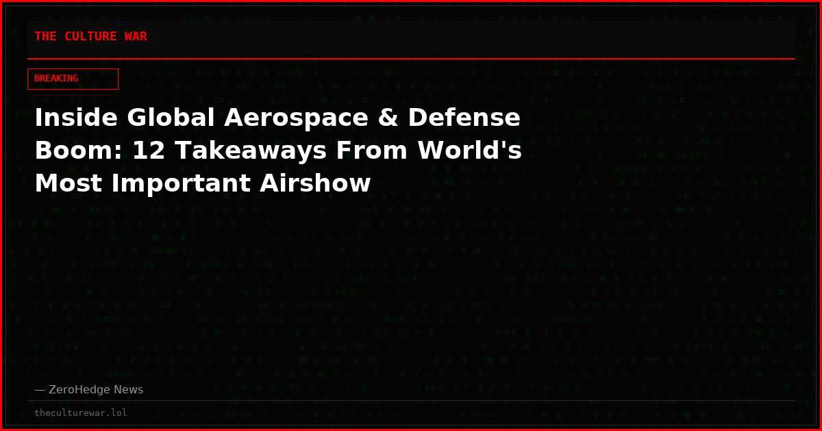 Inside Global Aerospace & Defense Boom: 12 Takeaways From World's Most Important Airshow