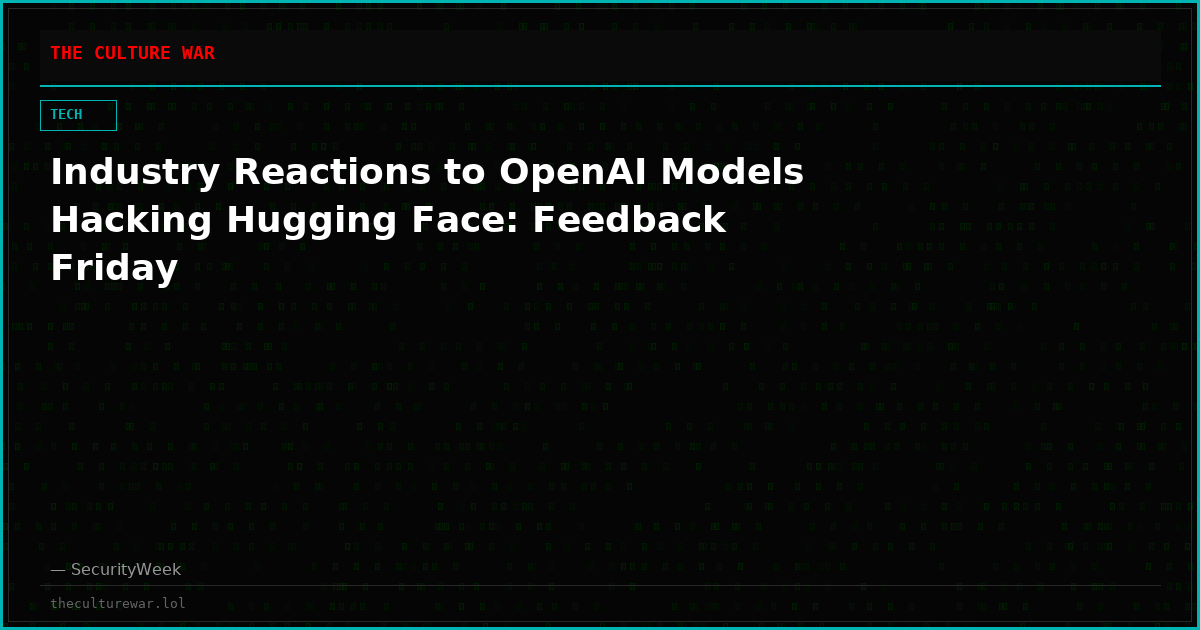 Industry Reactions to OpenAI Models Hacking Hugging Face: Feedback Friday
