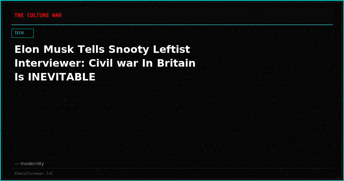 Elon Musk Tells Snooty Leftist Interviewer: Civil war In Britain Is INEVITABLE