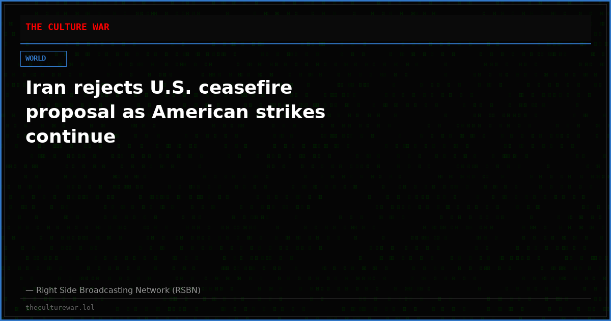 Iran rejects U.S. ceasefire proposal as American strikes continue