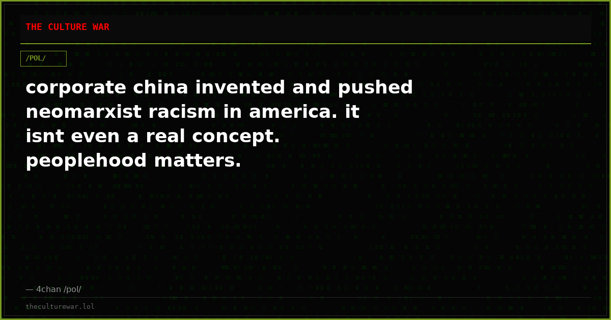 corporate china invented and pushed neomarxist racism in america. it isnt even a real concept. peoplehood matters.