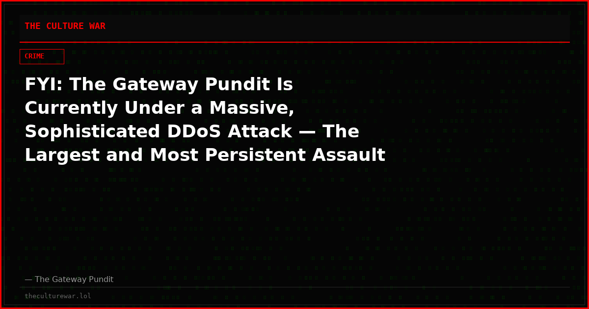 FYI: The Gateway Pundit Is Currently Under a Massive, Sophisticated DDoS Attack — The Largest and Most Persistent Assault in Our History