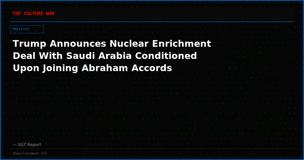 Trump Announces Nuclear Enrichment Deal With Saudi Arabia Conditioned Upon Joining Abraham Accords