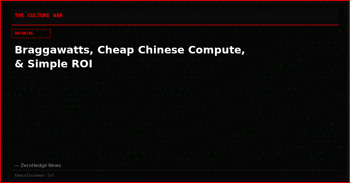 Braggawatts, Cheap Chinese Compute, & Simple ROI