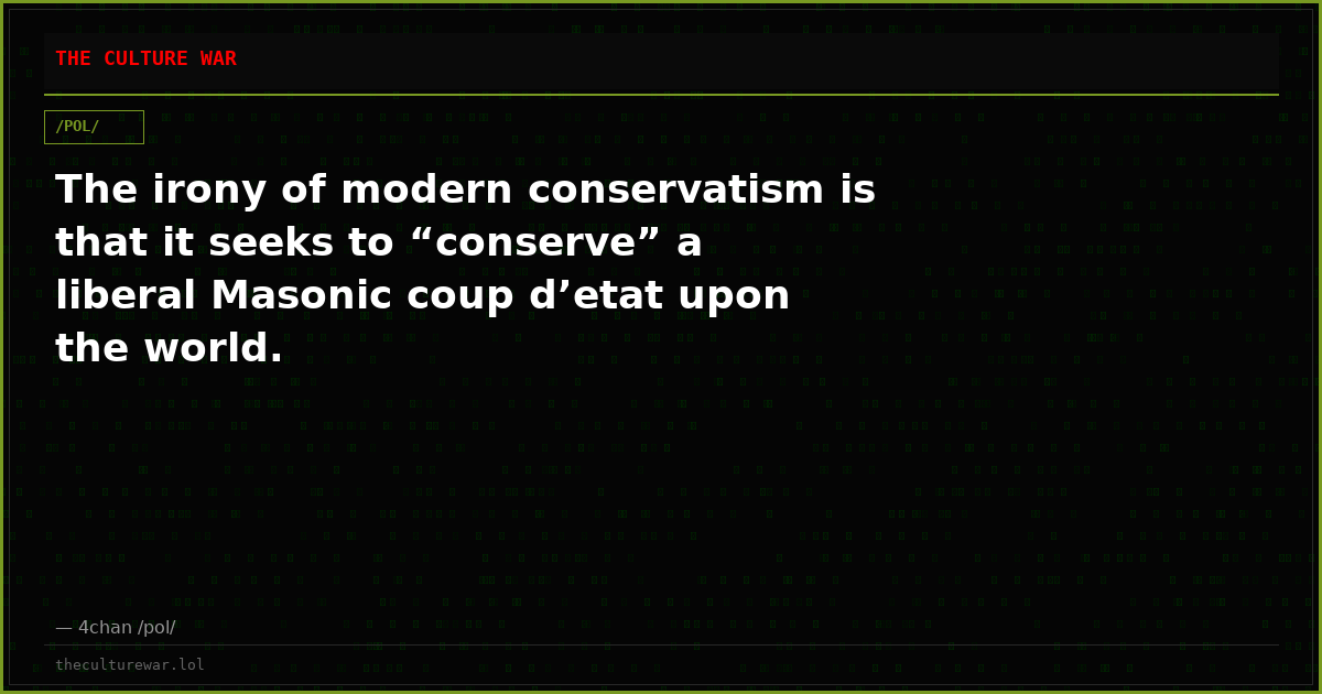 The irony of modern conservatism is that it seeks to “conserve” a liberal Masonic coup d’etat upon the world.