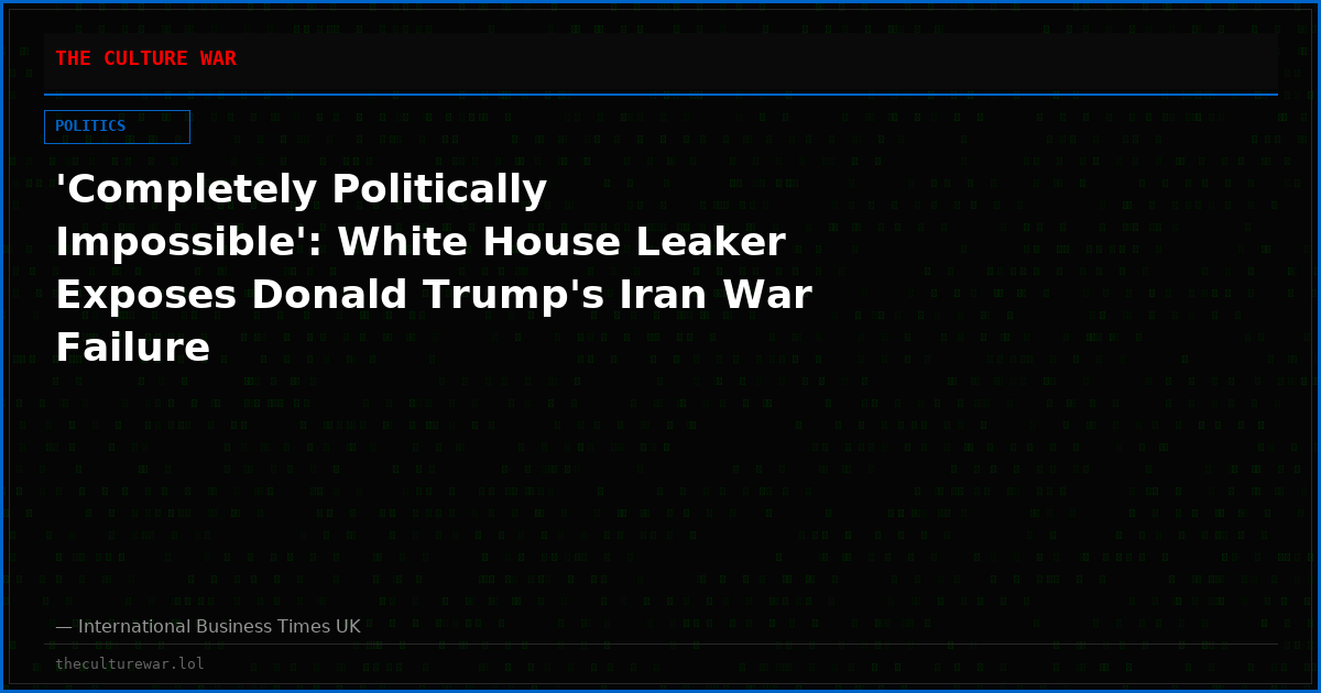 'Completely Politically Impossible': White House Leaker Exposes Donald Trump's Iran War Failure