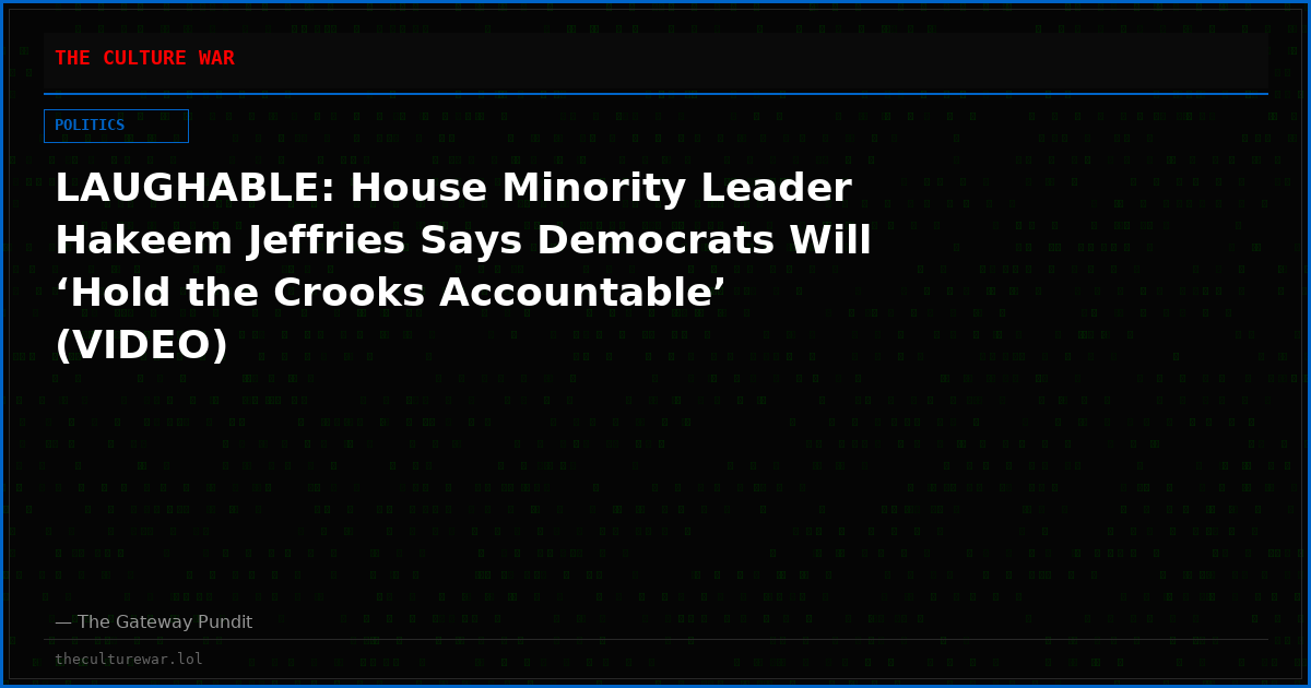 LAUGHABLE: House Minority Leader Hakeem Jeffries Says Democrats Will ‘Hold the Crooks Accountable’ (VIDEO)