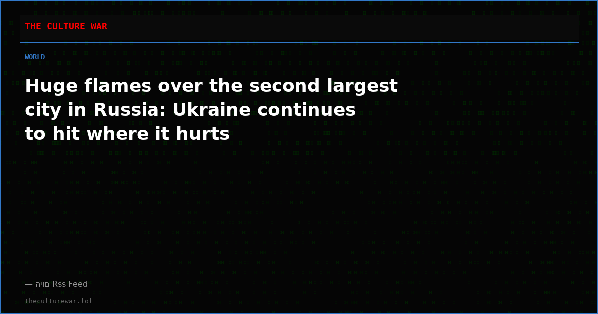 Huge flames over the second largest city in Russia: Ukraine continues to hit where it hurts