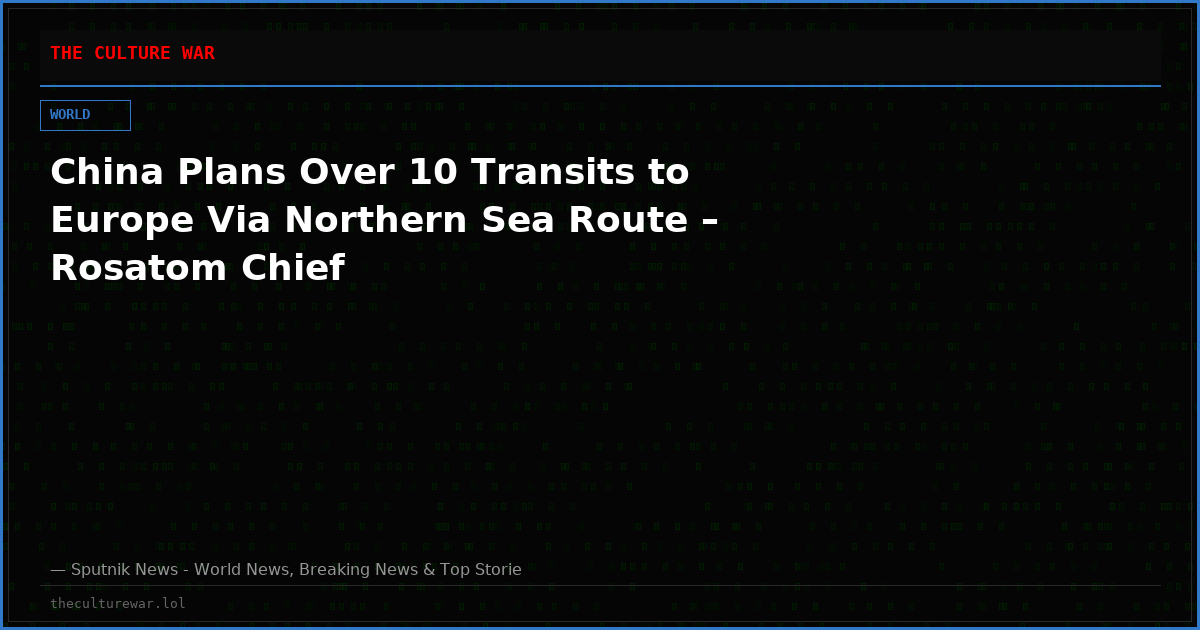 China Plans Over 10 Transits to Europe Via Northern Sea Route – Rosatom Chief