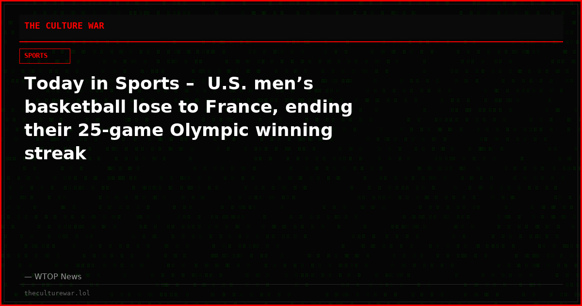 Today in Sports –  U.S. men’s basketball lose to France, ending their 25-game Olympic winning streak