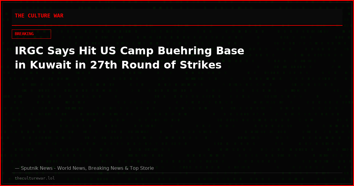 IRGC Says Hit US Camp Buehring Base in Kuwait in 27th Round of Strikes