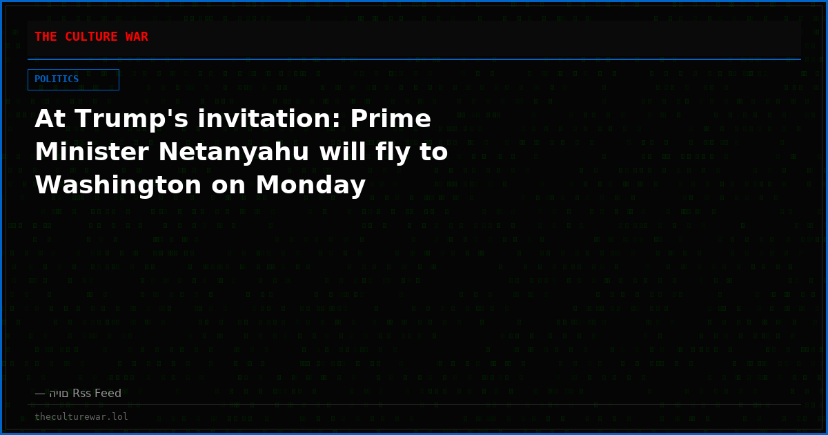 At Trump's invitation: Prime Minister Netanyahu will fly to Washington on Monday