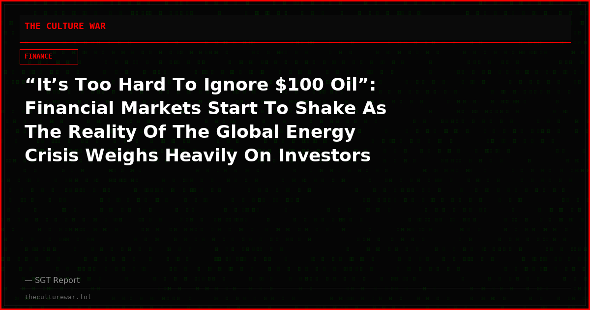 “It’s Too Hard To Ignore $100 Oil”: Financial Markets Start To Shake As The Reality Of The Global Energy Crisis Weighs Heavily On Investors
