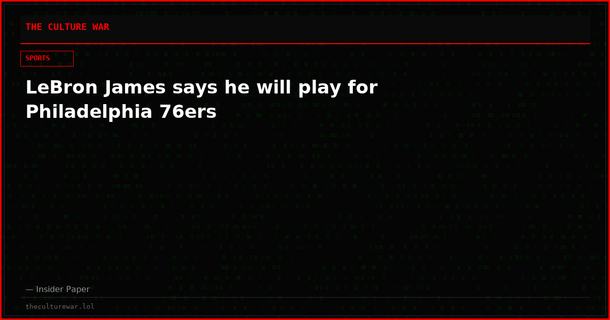 LeBron James says he will play for Philadelphia 76ers