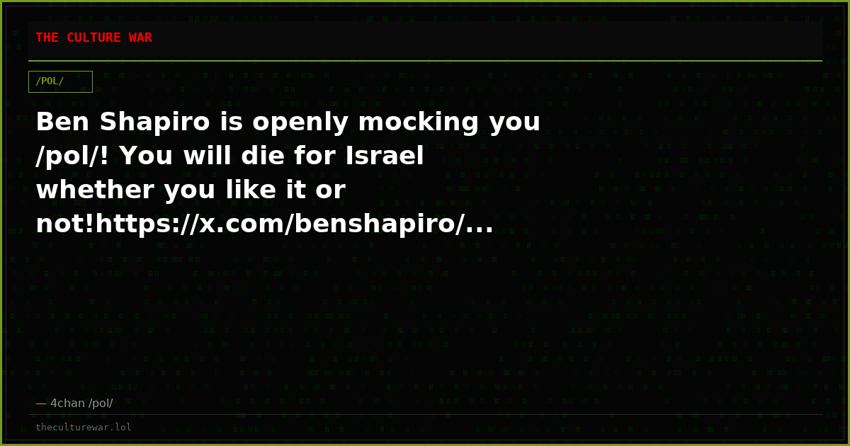 Ben Shapiro is openly mocking you /pol/! You will die for Israel whether you like it or not!https://x.com/benshapiro/...