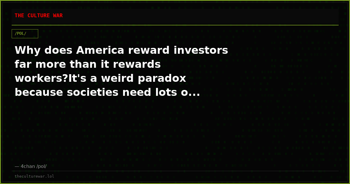 Why does America reward investors far more than it rewards workers?It's a weird paradox because societies need lots o...