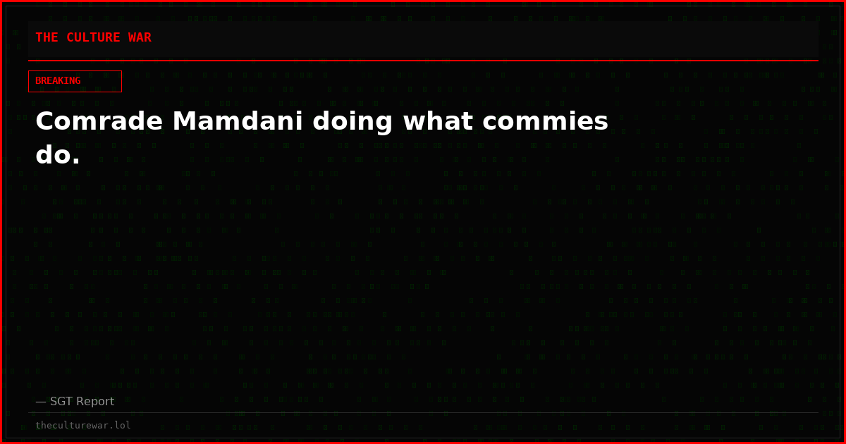 Comrade Mamdani doing what commies do.