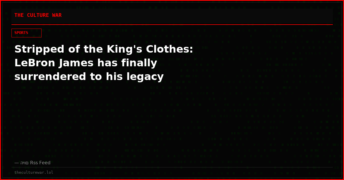 Stripped of the King's Clothes: LeBron James has finally surrendered to his legacy