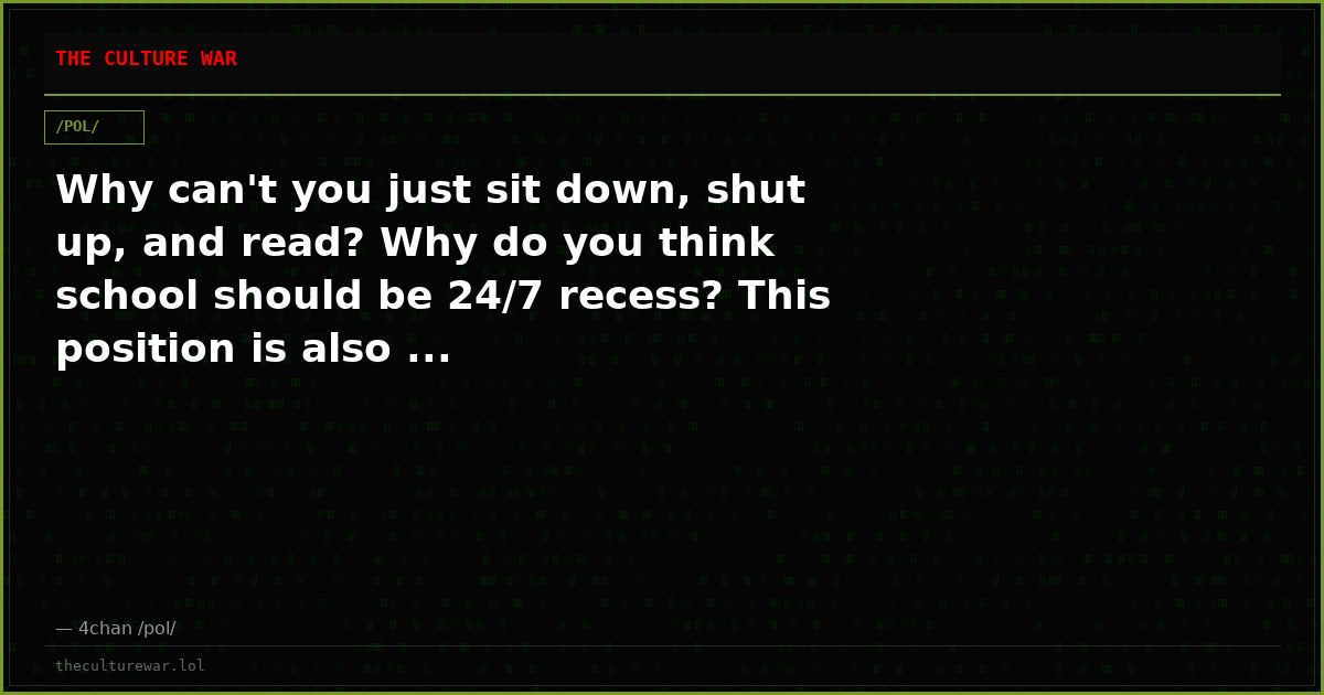 Why can't you just sit down, shut up, and read? Why do you think school should be 24/7 recess? This position is also ...