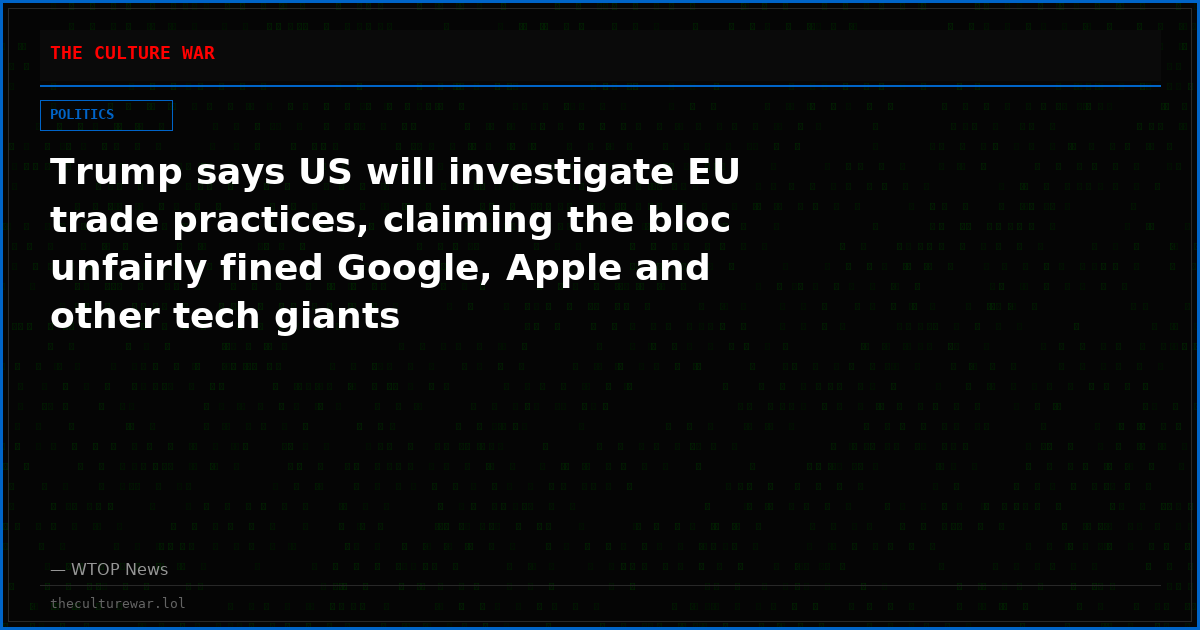Trump says US will investigate EU trade practices, claiming the bloc unfairly fined Google, Apple and other tech giants