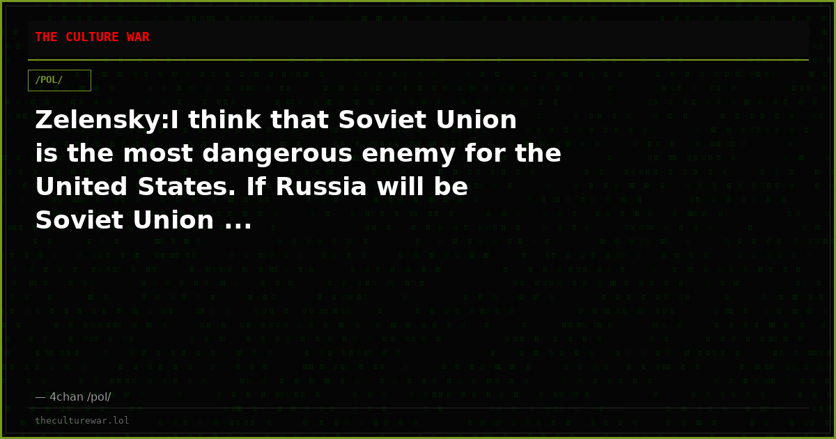 Zelensky:I think that Soviet Union is the most dangerous enemy for the United States. If Russia will be Soviet Union ...