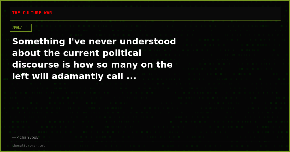 Something I've never understood about the current political discourse is how so many on the left will adamantly call ...