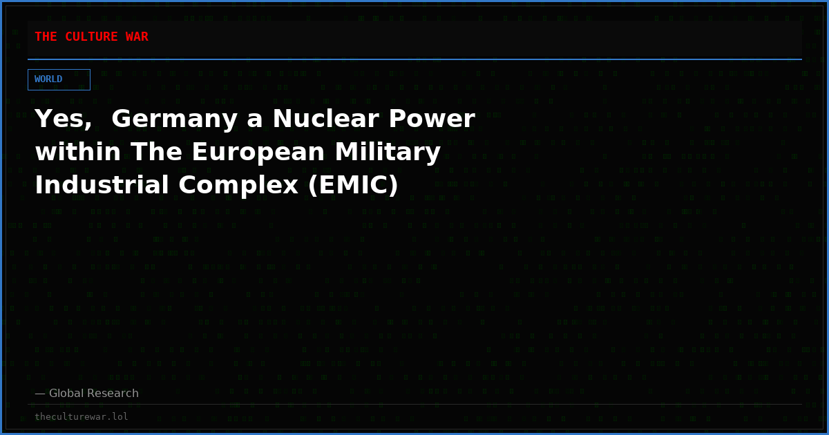 Yes,  Germany a Nuclear Power within The European Military Industrial Complex (EMIC)