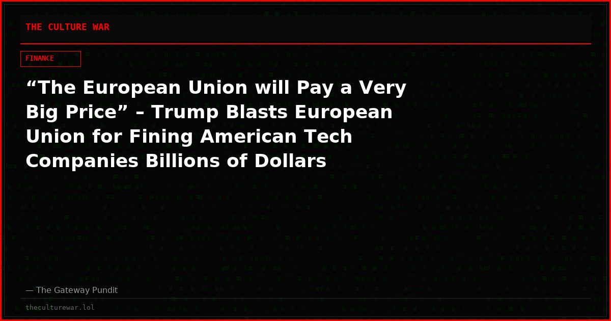 “The European Union will Pay a Very Big Price” – Trump Blasts European Union for Fining American Tech Companies Billions of Dollars
