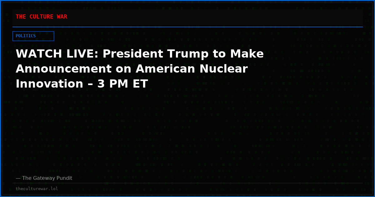 WATCH LIVE: President Trump to Make Announcement on American Nuclear Innovation – 3 PM ET