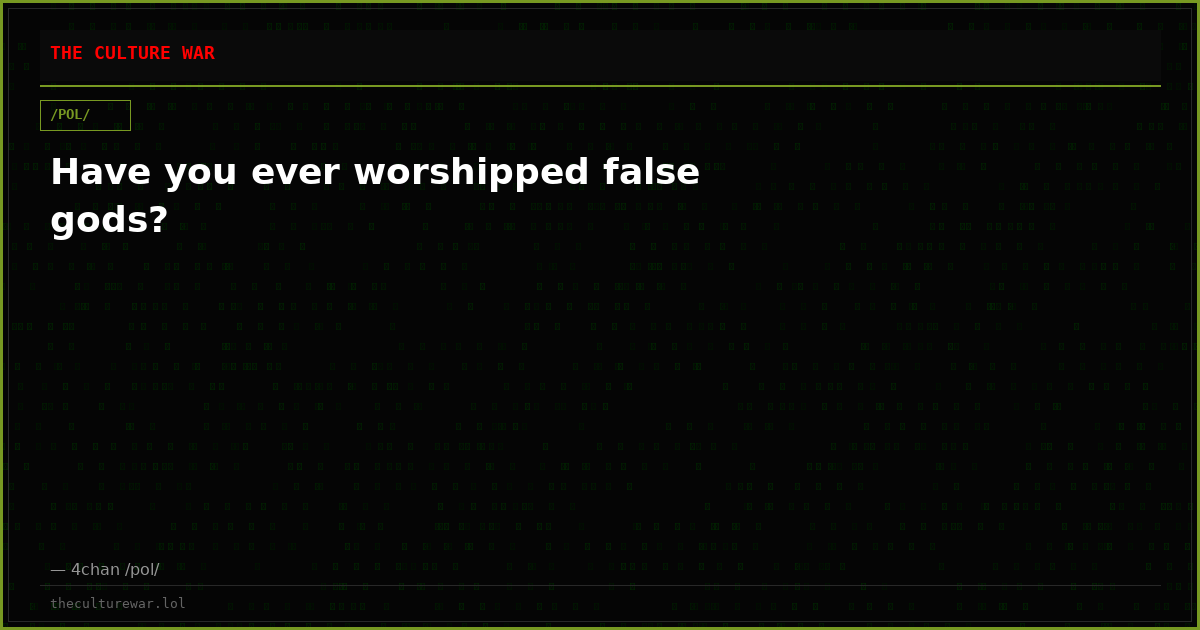 Have you ever worshipped false gods?