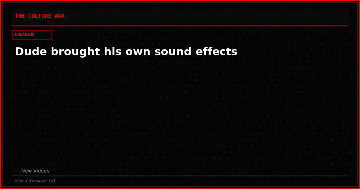 Dude brought his own sound effects