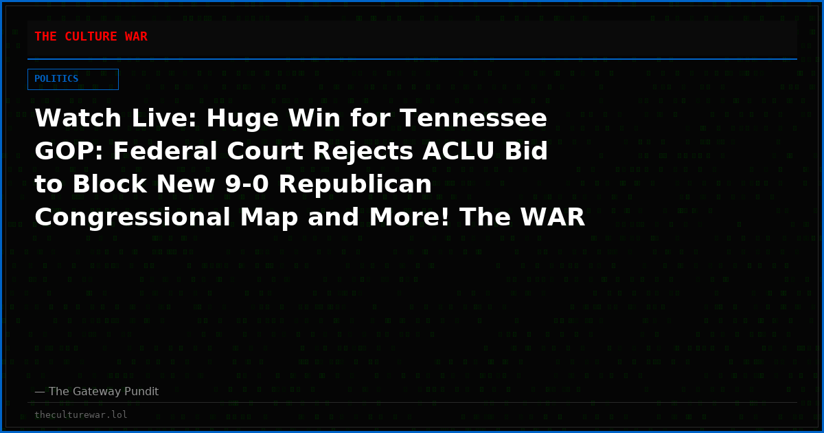 Watch Live: Huge Win for Tennessee GOP: Federal Court Rejects ACLU Bid to Block New 9-0 Republican Congressional Map and More! The WAR Zone Podcast With Wayne Allyn Root Presented by The Gateway Pundit