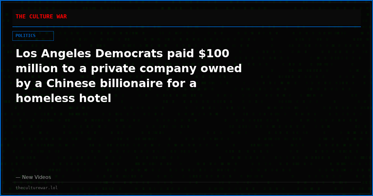 Los Angeles Democrats paid $100 million to a private company owned by a Chinese billionaire for a homeless hotel
