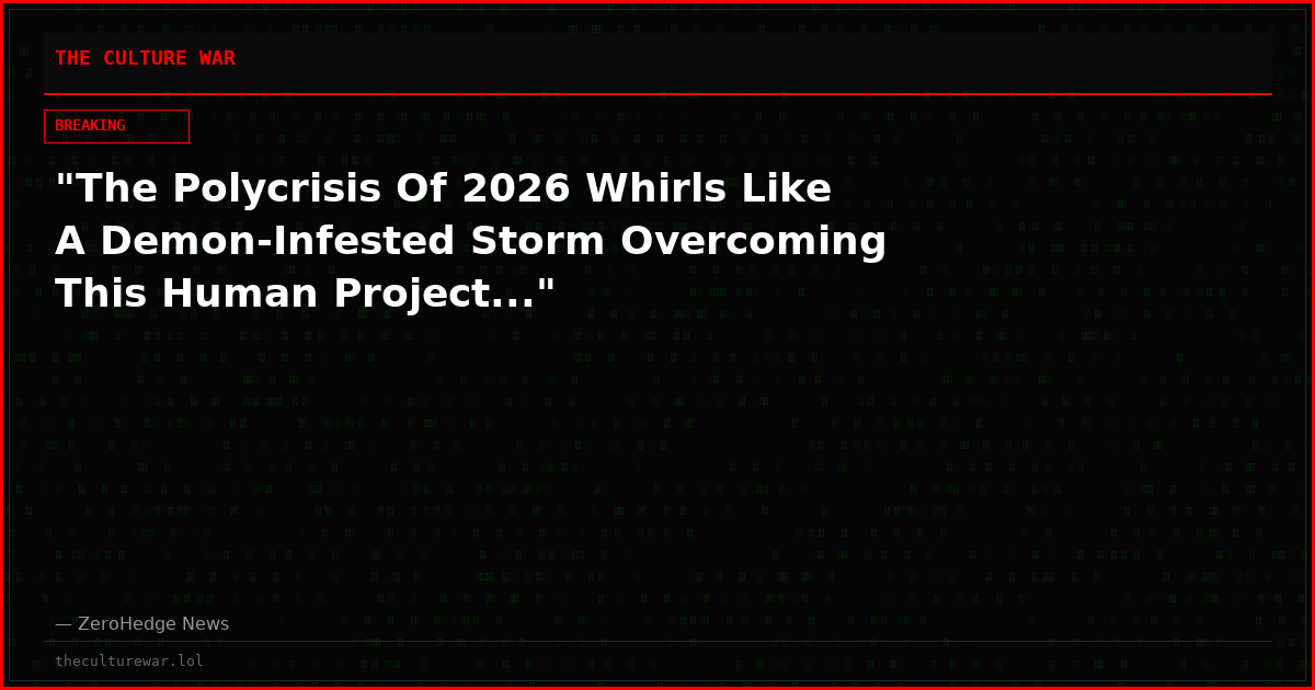 "The Polycrisis Of 2026 Whirls Like A Demon-Infested Storm Overcoming This Human Project..."