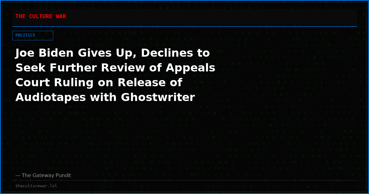 Joe Biden Gives Up, Declines to Seek Further Review of Appeals Court Ruling on Release of Audiotapes with Ghostwriter