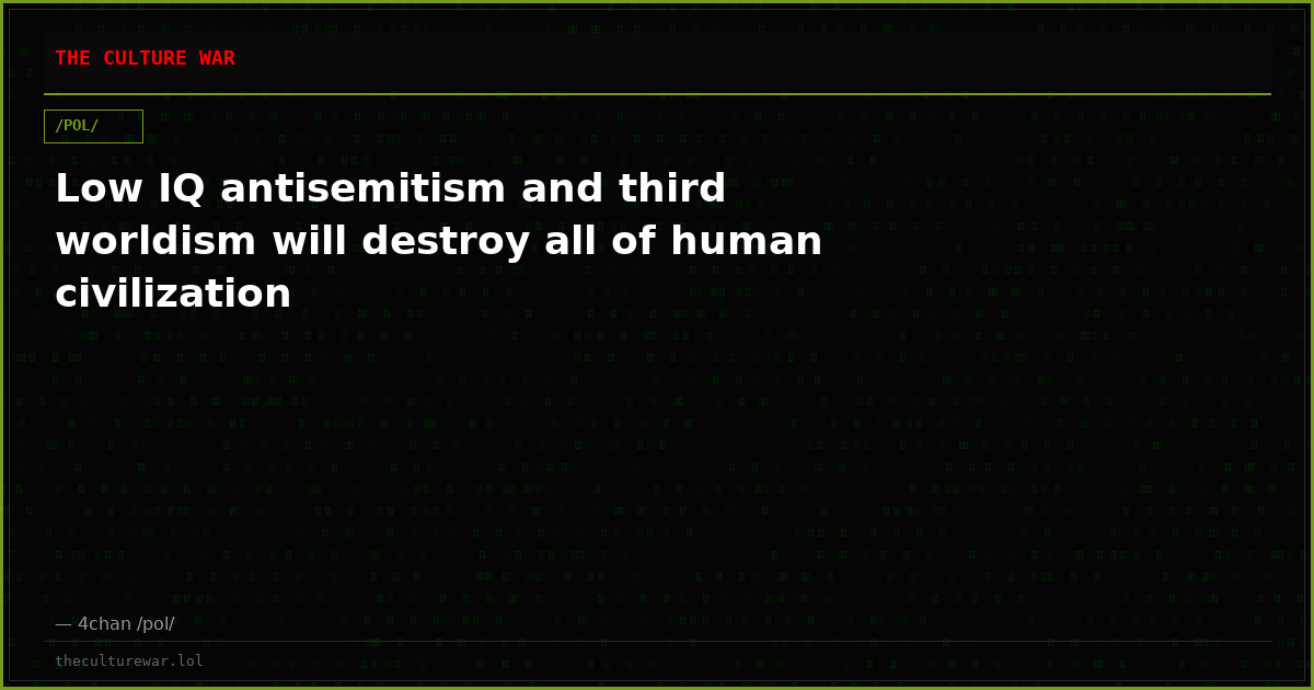 Low IQ antisemitism and third worldism will destroy all of human civilization