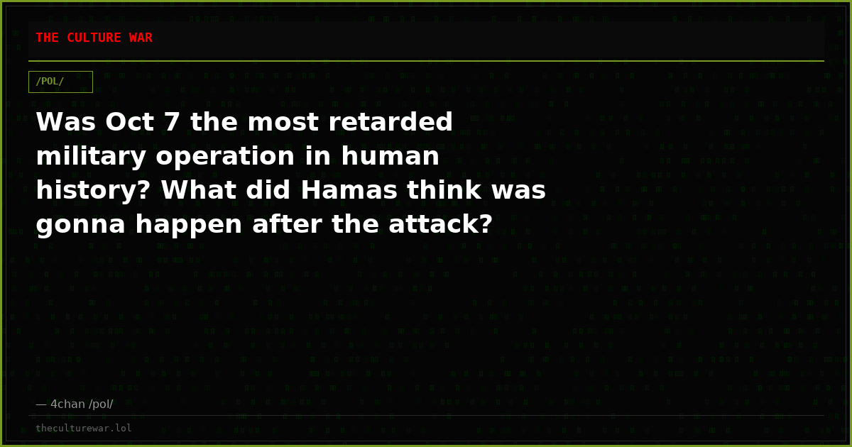 Was Oct 7 the most retarded military operation in human history? What did Hamas think was gonna happen after the attack?