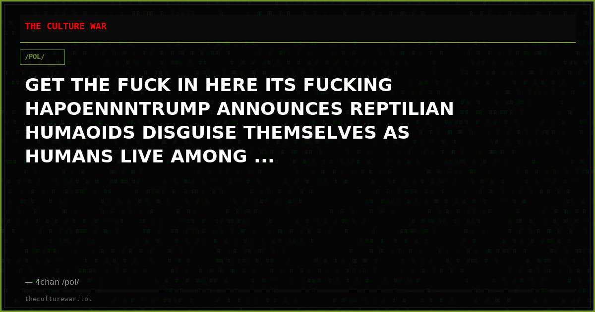 GET THE FUCK IN HERE ITS FUCKING HAPOENNNTRUMP ANNOUNCES REPTILIAN HUMAOIDS DISGUISE THEMSELVES AS HUMANS LIVE AMONG ...