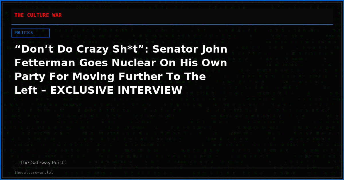 “Don’t Do Crazy Sh*t”: Senator John Fetterman Goes Nuclear On His Own Party For Moving Further To The Left – EXCLUSIVE INTERVIEW