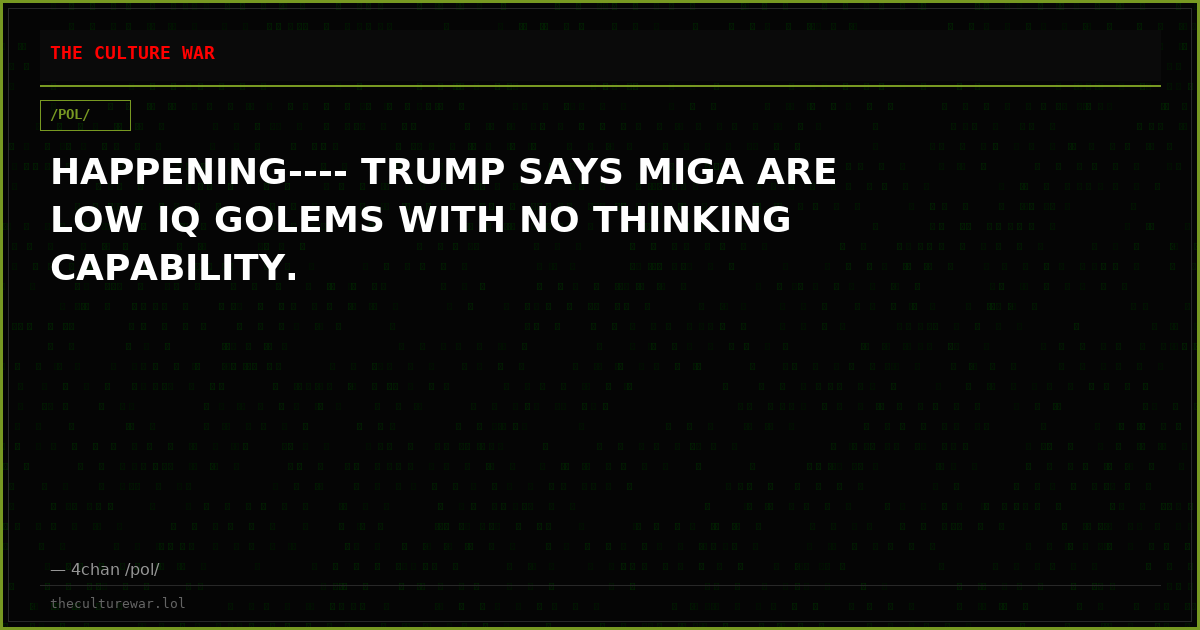 HAPPENING---- TRUMP SAYS MIGA ARE LOW IQ GOLEMS WITH NO THINKING CAPABILITY.