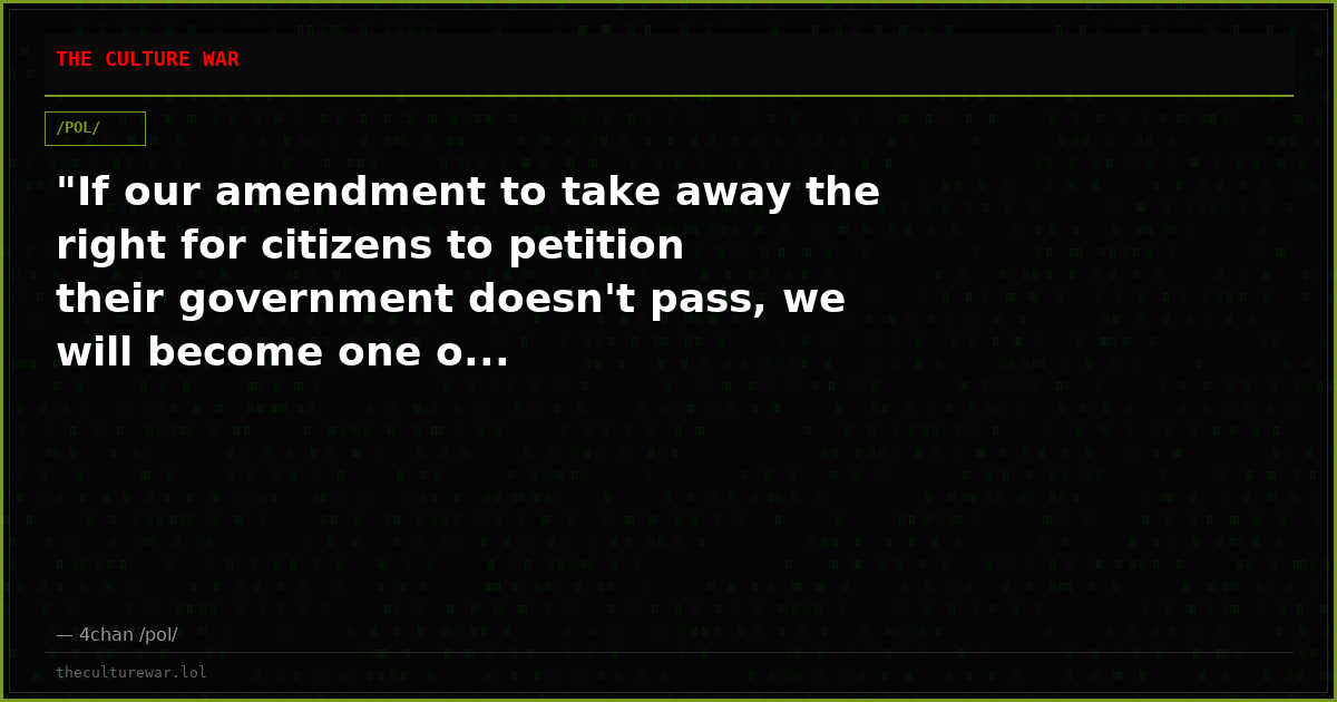 "If our amendment to take away the right for citizens to petition their government doesn't pass, we will become one o...