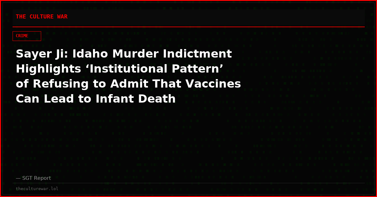 Sayer Ji: Idaho Murder Indictment Highlights ‘Institutional Pattern’ of Refusing to Admit That Vaccines Can Lead to Infant Death