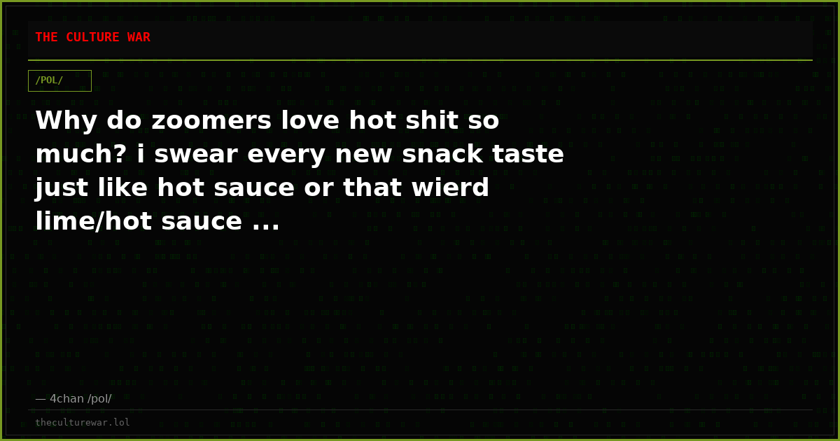Why do zoomers love hot shit so much? i swear every new snack taste just like hot sauce or that wierd lime/hot sauce ...