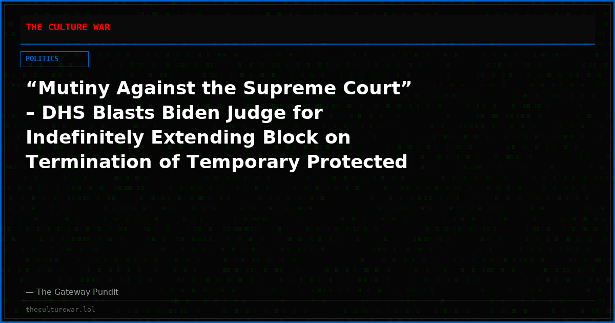 “Mutiny Against the Supreme Court” – DHS Blasts Biden Judge for Indefinitely Extending Block on Termination of Temporary Protected Status for Ethiopians