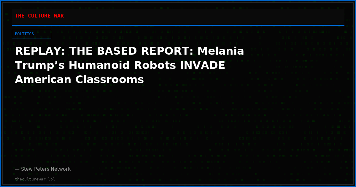 REPLAY: THE BASED REPORT: Melania Trump’s Humanoid Robots INVADE American Classrooms