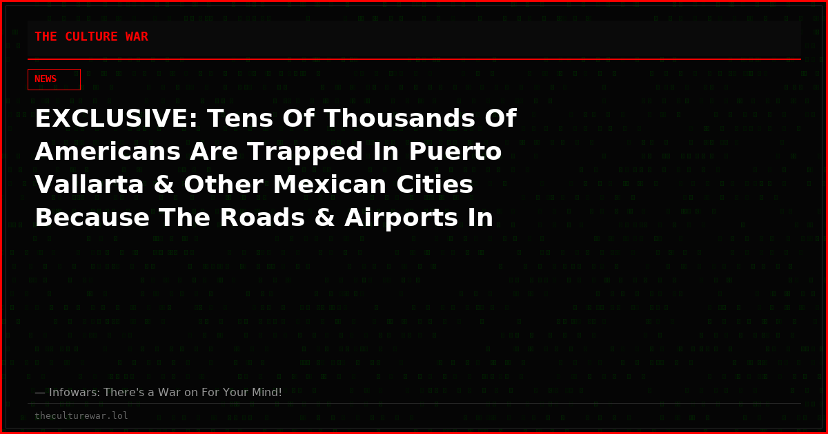 EXCLUSIVE: Tens Of Thousands Of Americans Are Trapped In Puerto Vallarta & Other Mexican Cities Because The Roads & Airports In Many Areas Are Completely Shut Down