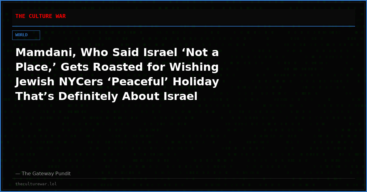 Mamdani, Who Said Israel ‘Not a Place,’ Gets Roasted for Wishing Jewish NYCers ‘Peaceful’ Holiday That’s Definitely About Israel Being a Place