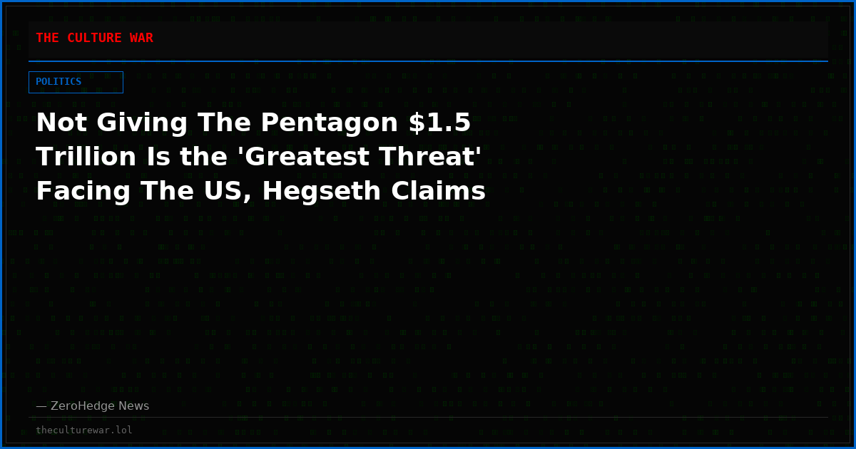 Not Giving The Pentagon $1.5 Trillion Is the 'Greatest Threat' Facing The US, Hegseth Claims