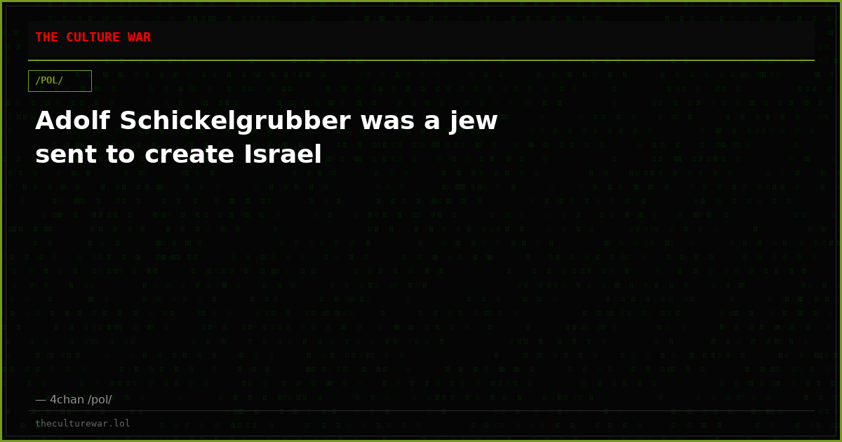 Adolf Schickelgrubber was a jew sent to create Israel