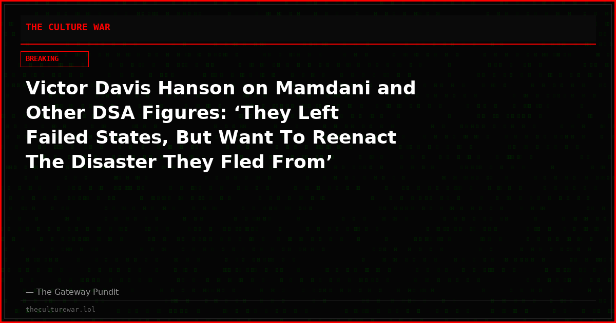 Victor Davis Hanson on Mamdani and Other DSA Figures: ‘They Left Failed States, But Want To Reenact The Disaster They Fled From’ (VIDEO)